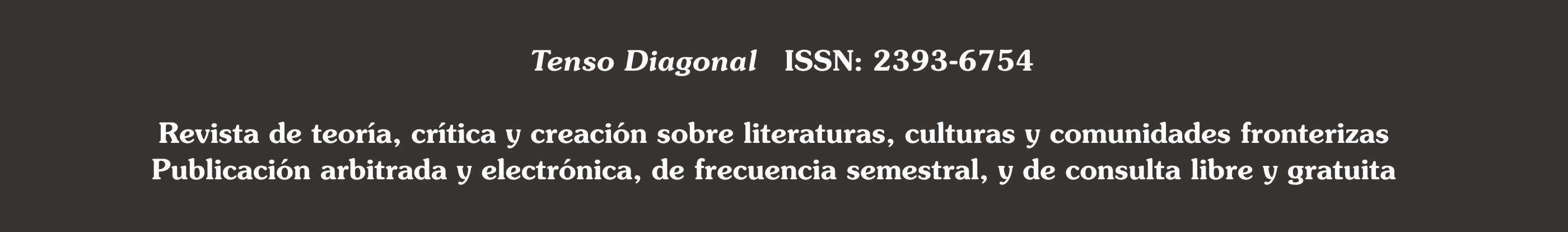 Tenso Diagonal es una revista arbitrada de teoría, crítica y creación sobre literaturas, culturas y comunidades fronterizas. ISSN: 2393-6754.